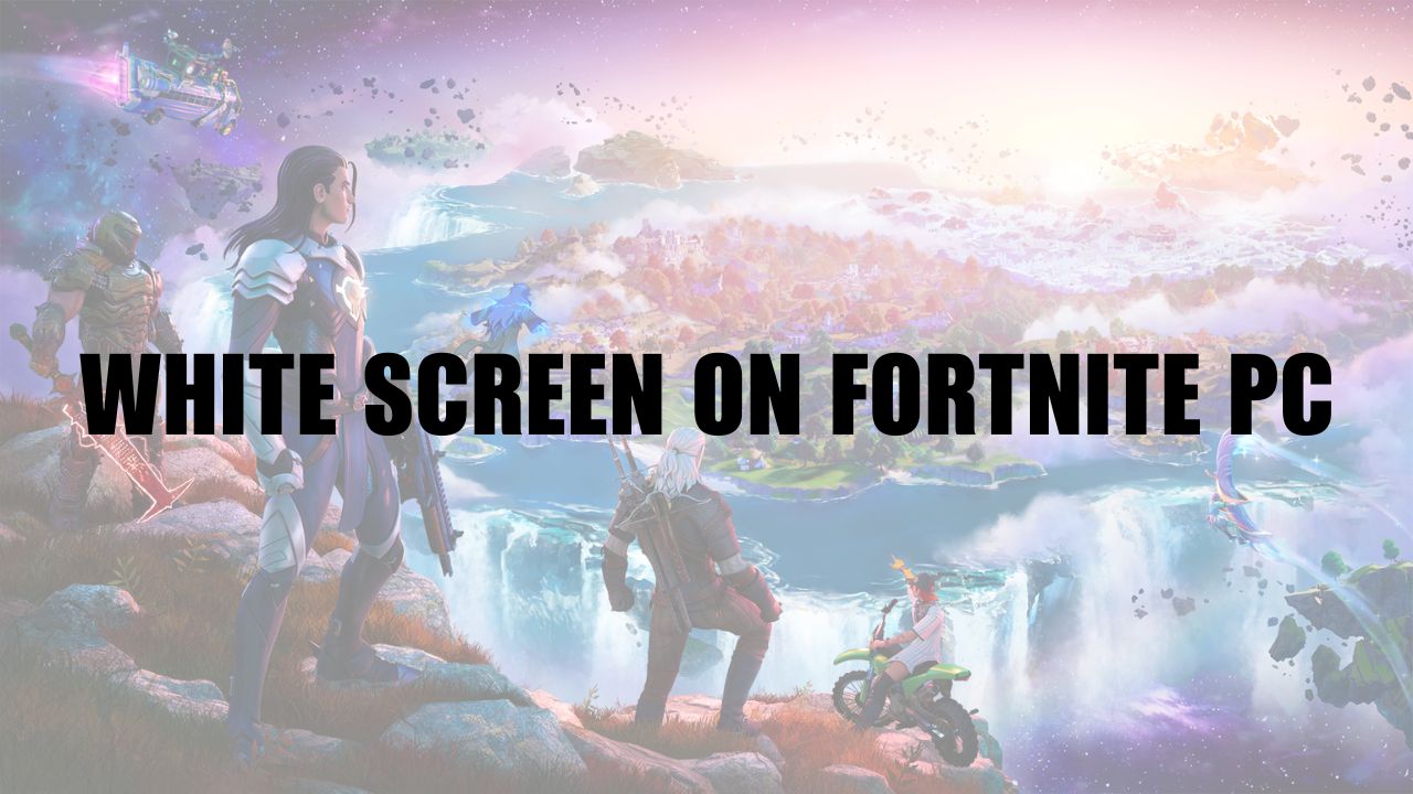 White Screen on Fortnite PC